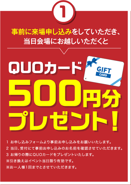 事前に来場申し込みをしていただき、当日会場にお越しいただくとQUOカード500円分プレゼント！
